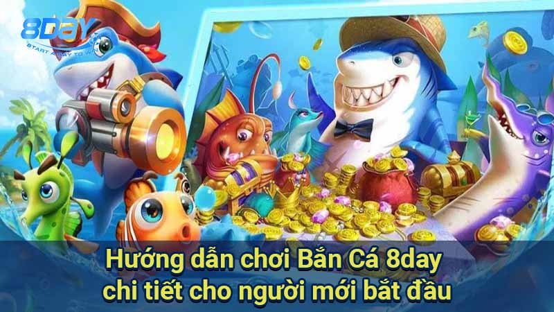 huong-dan-choi-ban-ca-8day-chi-tiet-cho-nguoi-moi-bat-dau