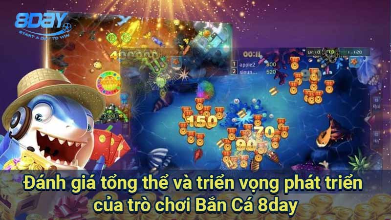 danh-gia-tong-the-va-trien-vong-phat-trien-cua-tro-choi-ban-ca-8day